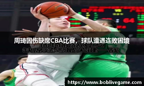 周琦因伤缺席CBA比赛，球队遭遇连败困境